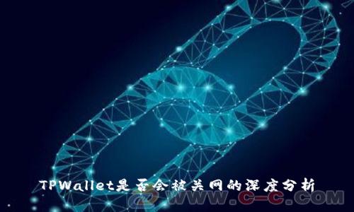 TPWallet是否会被关网的深度分析