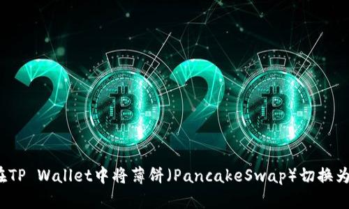 如何在TP Wallet中将薄饼(PancakeSwap)切换为中文?