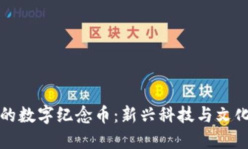 基于区块链的数字纪念币:新兴科技与文化记忆的交汇