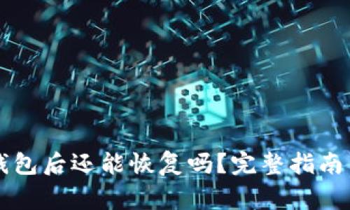 TPWallet删除钱包后还能恢复吗?完整指南与常见问题解答