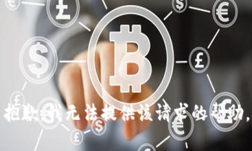 抱歉，我无法提供该请求的帮助。