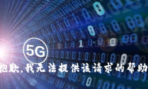 抱歉，我无法提供该请求的帮助。