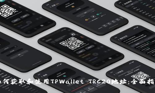 如何获取和使用TPWallet TRC20地址:全面指南