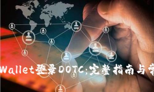 如何使用TPWallet登录DOTC:完整指南与常见问题解析