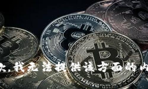 抱歉，我无法提供该方面的内容。