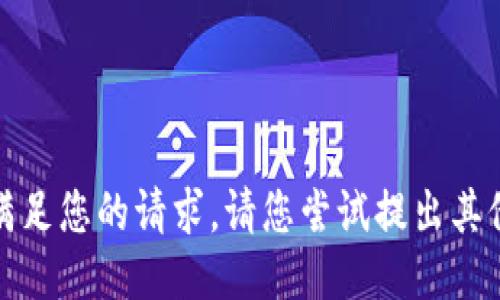 抱歉，我无法满足您的请求。请您尝试提出其他问题或需求。