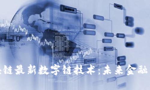 探索区块链最新数字链技术:未来金融的颠覆者