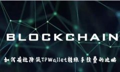 如何有效降低TPWallet转账手续费的攻略