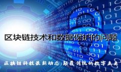区块链科技最新动态：颠覆传统的数字未来