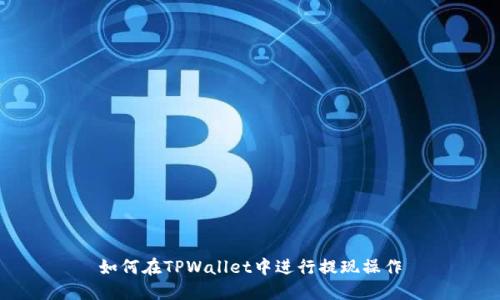 如何在TPWallet中进行提现操作