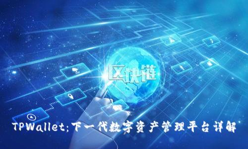 TPWallet：下一代数字资产管理平台详解
