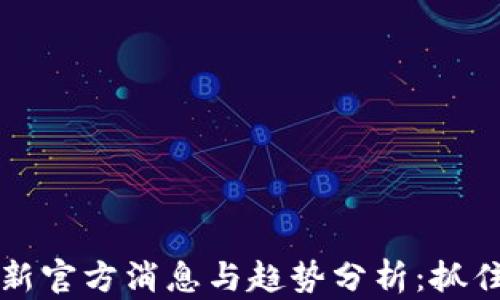 
区块链币最新官方消息与趋势分析：抓住机遇与挑战