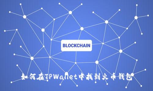 如何在TPWallet中找到火币钱包