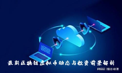 最新区块链虚拟币动态与投资前景解析