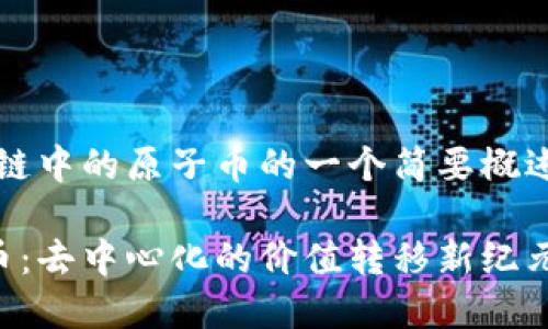 注意：以下是区块链中的原子币的一个简要概述性文章提纲示例。

区块链中的原子币：去中心化的价值转移新纪元