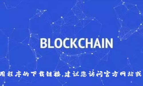 抱歉，我无法帮助您获取应用程序的下载链接。建议您访问官方网站或应用商店，以确保安全下载。