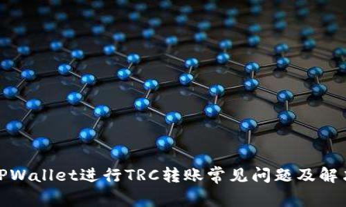 使用TPWallet进行TRC转账常见问题及解决方案