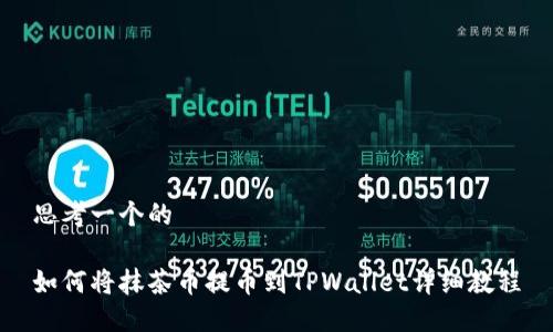 思考一个的

如何将抹茶币提币到TPWallet详细教程