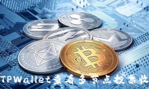   
如何使用TPWallet查看多节点投票收益并收益