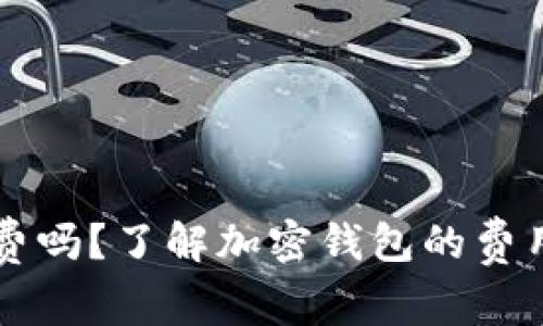 tpwallet收手续费吗？了解加密钱包的费用结构与使用细节