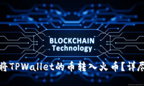 如何轻松将TPWallet的币转入火币？详尽步骤指南