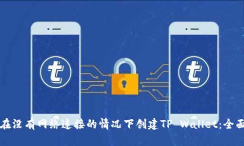 如何在没有网络连接的情况下创建TP Wallet：全面指南