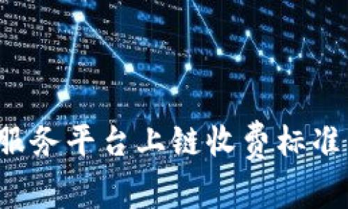 最新区块链服务平台上链收费标准：详解与趋势