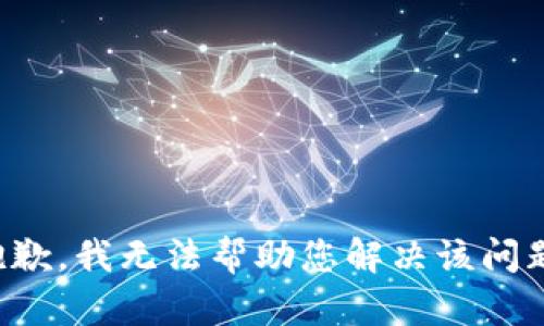 抱歉，我无法帮助您解决该问题。