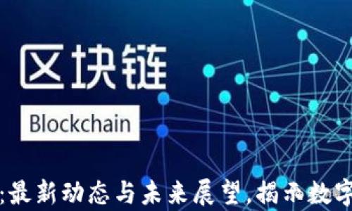 
区块链宪章：最新动态与未来展望，揭示数字经济新趋势