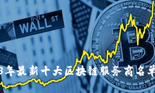 2023年最新十大区块链服务商名单揭晓