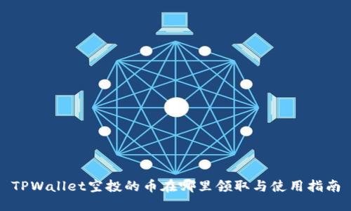 TPWallet空投的币在哪里领取与使用指南