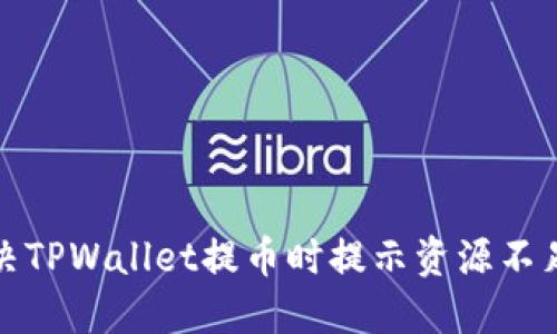 如何解决TPWallet提币时提示资源不足的问题