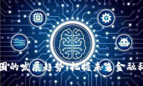 区块链币圈的发展趋势：把握未来金融科技的脉搏