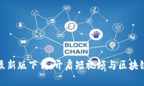 抖音区块链最新版下载：开启短视频与区块链的全新未来