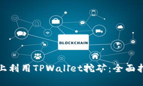 如何在币安链上利用TPWallet挖矿：全面指南与实用技巧