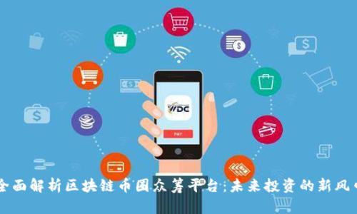 全面解析区块链币圈众筹平台：未来投资的新风口