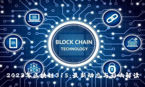2023年区块链315：最新动态与影响解读