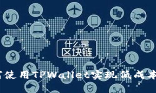: 如何使用TPWallet实现低成本转币？