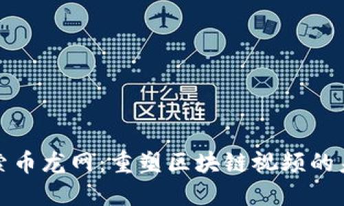 探索币龙网：重塑区块链视频的未来
