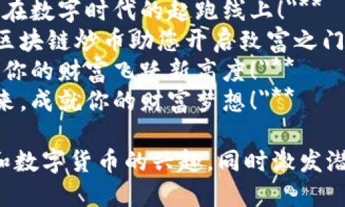 以下是一些关于区块链炒币的广告语示例：

1. **