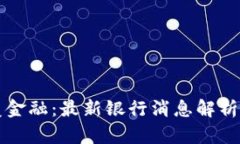 区块链颠覆金融：最新银行消息解析与未来趋势