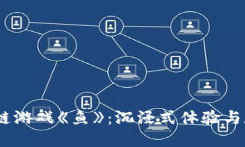 2023中国最新区块链游戏《鱼》：沉浸式体验与数字经济的完美结合