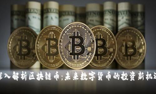 深入解析区块链币：未来数字货币的投资新机遇