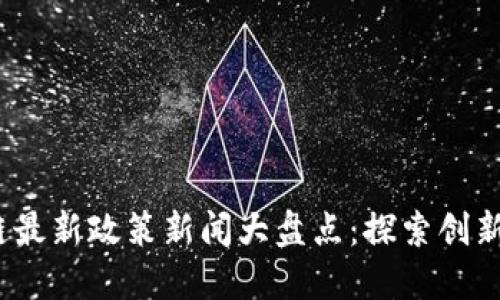 2023年区块链最新政策新闻大盘点：探索创新与监管的平衡