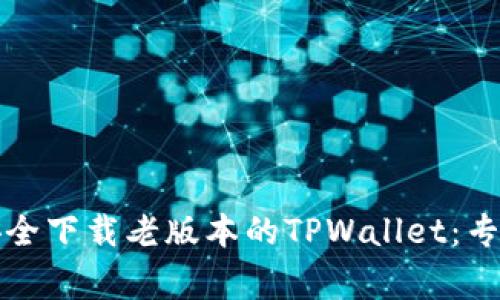 如何安全下载老版本的TPWallet：专家指南