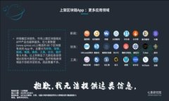 抱歉，我无法提供这类信息。