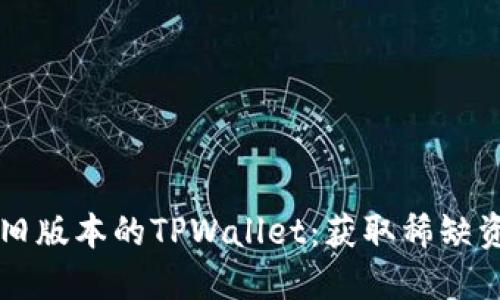 如何下载旧版本的TPWallet：获取稀缺资源的秘笈