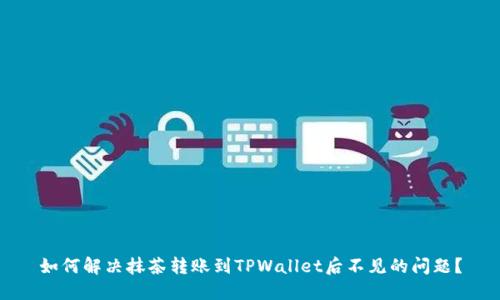 如何解决抹茶转账到TPWallet后不见的问题？