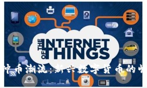 区块链时代的冲币潮流：新兴数字货币的崛起与未来趋势