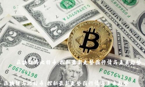 
    区块链与比特币：探秘最新走势图行情与未来趋势


区块链与比特币：探秘最新走势图行情与未来趋势